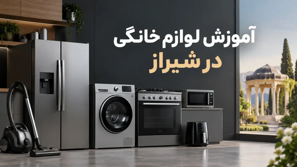 تعمیرات لوازم خانگی در شیراز؛ از یادگیری تا ورود به بازار کار
